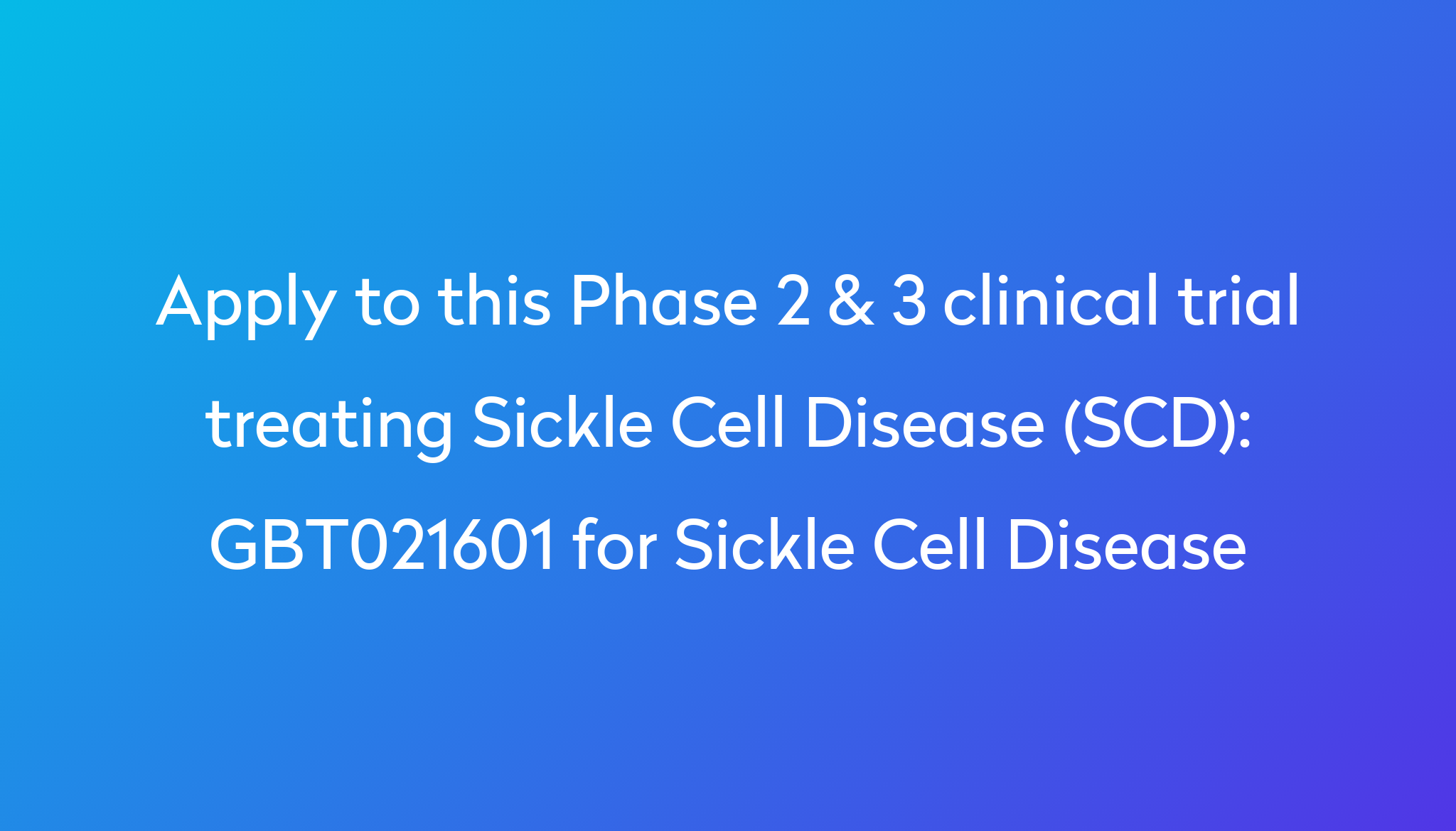 GBT021601 For Sickle Cell Disease Clinical Trial 2024 Power   Apply To This Phase 2 & 3 Clinical Trial Treating Sickle Cell Disease (SCD) %0A%0AGBT021601 For Sickle Cell Disease 